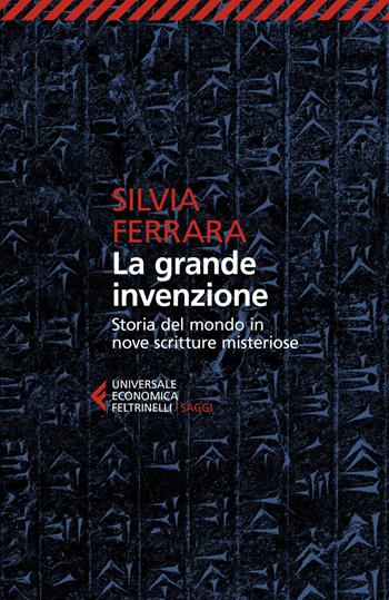 La grande invenzione. Storia del mondo in nove scritture misteriose - Silvia Ferrara - Libro Feltrinelli 2021, Universale economica. Saggi | Libraccio.it