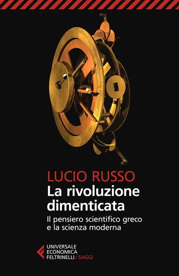 La rivoluzione dimenticata. Il pensiero scientifico greco e la scienza moderna. Nuova ediz. - Lucio Russo - Libro Feltrinelli 2021, Universale economica. Saggi | Libraccio.it