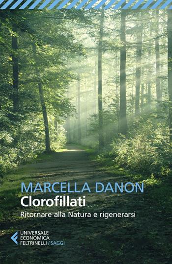 Clorofillati. Ritornare alla natura e rigenerarsi - Marcella Danon - Libro Feltrinelli 2021, Universale economica. Saggi | Libraccio.it