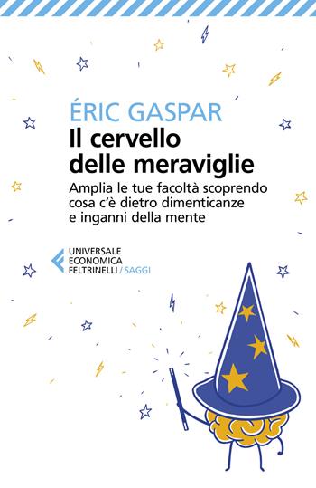 Il cervello delle meraviglie. Amplia le tue facoltà scoprendo cosa c'è dietro dimenticanze e inganni della mente - Éric Gaspar - Libro Feltrinelli 2021, Universale economica. Saggi | Libraccio.it