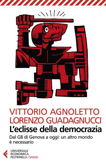 L' eclisse della democrazia. Dal G8 di Genova a oggi: un altro mondo è necessario. Nuova ediz. - Vittorio Agnoletto, Lorenzo Guadagnucci - Libro Feltrinelli 2021, Universale economica. Saggi | Libraccio.it