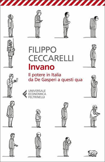 Invano. Il potere in Italia da De Gasperi a questi qua - Filippo Ceccarelli - Libro Feltrinelli 2021, Universale economica | Libraccio.it
