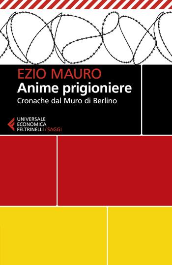 Anime prigioniere. Cronache dal muro di Berlino - Ezio Mauro - Libro Feltrinelli 2021, Universale economica. Saggi | Libraccio.it