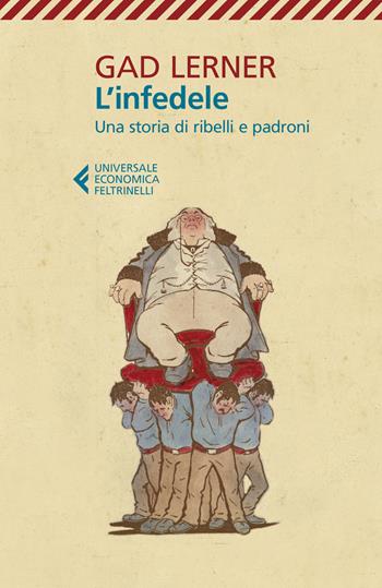 L'infedele. Una storia di ribelli e padroni - Gad Lerner - Libro Feltrinelli 2021, Universale economica | Libraccio.it