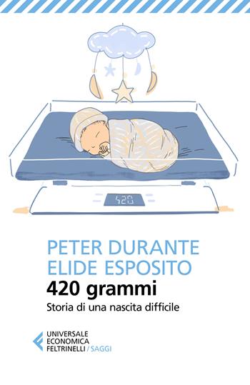 420 grammi. Storia di una nascita difficile - Peter Durante, Elide Esposito - Libro Feltrinelli 2021, Universale economica. Saggi | Libraccio.it