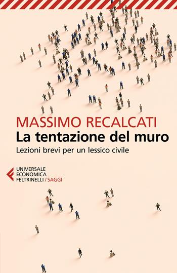 La tentazione del muro. Lezioni brevi per un lessico civile - Massimo Recalcati - Libro Feltrinelli 2021, Universale economica. Saggi | Libraccio.it