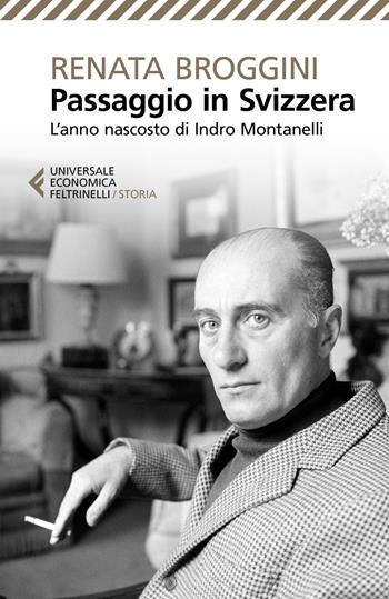Passaggio in Svizzera. L'anno nascosto di Indro Montanelli - Renata Broggini - Libro Feltrinelli 2021, Universale economica. Storia | Libraccio.it