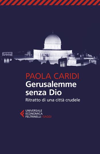 Gerusalemme senza Dio. Ritratto di una città crudele - Paola Caridi - Libro Feltrinelli 2022, Universale economica. Saggi | Libraccio.it