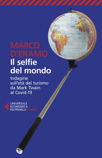 Il selfie del mondo. Indagine sull'età del turismo da Mark Twain al Covid-19. Nuova ediz. - Marco D'Eramo - Libro Feltrinelli 2022, Universale economica. Saggi | Libraccio.it