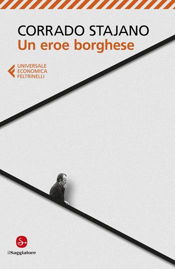 Un eroe borghese - Corrado Stajano - Libro Feltrinelli 2022, Universale economica. Saggi | Libraccio.it