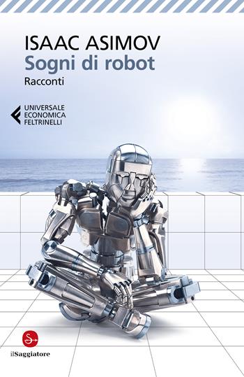 Sogni di robot - Isaac Asimov - Libro Feltrinelli 2022, Universale economica | Libraccio.it