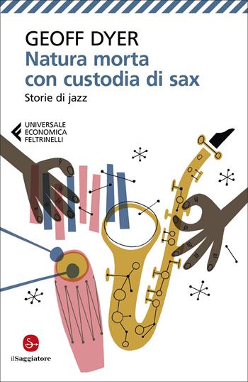 Natura morta con custodia di sax. Storie di jazz - Geoff Dyer - Libro Feltrinelli 2022, Universale economica | Libraccio.it