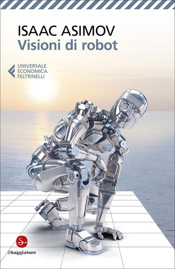 Visioni di robot - Isaac Asimov - Libro Feltrinelli 2022, Universale economica Il Saggiatore | Libraccio.it