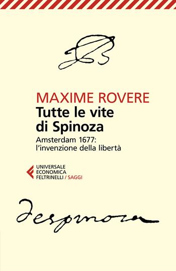 Tutte le vite di Spinoza. Amsterdam 1677: l'invenzione della libertà - Maxime Rovere - Libro Feltrinelli 2022, Universale economica. Saggi | Libraccio.it