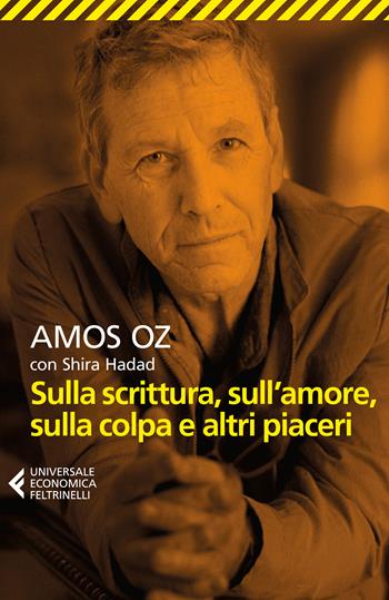 Sulla scrittura, sull’amore, sulla colpa e altri piaceri - Amos Oz, Shira Hadad - Libro Feltrinelli 2022, Universale economica | Libraccio.it