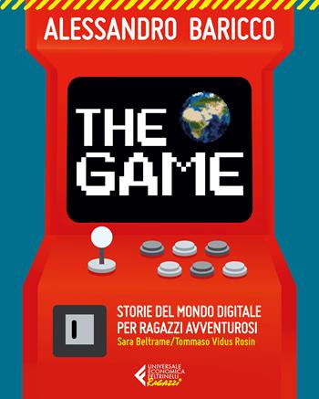 The game. Storie del mondo digitale per ragazzi avventurosi - Alessandro Baricco, Sara Beltrame - Libro Feltrinelli 2022, Universale economica. Ragazzi | Libraccio.it