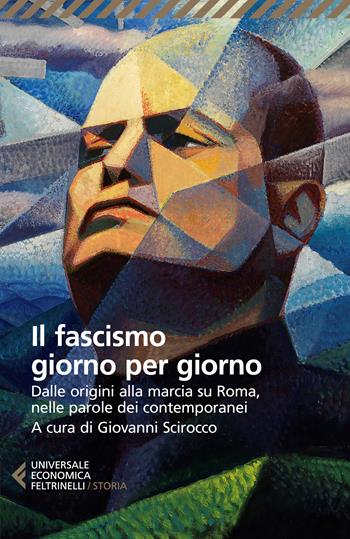 Il fascismo giorno per giorno. Dalle origini alla marcia su Roma nelle parole dei suoi contemporanei  - Libro Feltrinelli 2022, Universale economica. Storia | Libraccio.it