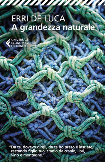 A grandezza naturale - Erri De Luca - Libro Feltrinelli 2022, Universale economica | Libraccio.it