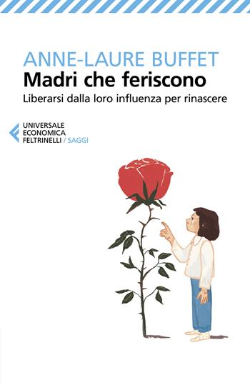 Madri che feriscono. Liberarsi dalla loro influenza per rinascere - Anne-Laure Buffet - Libro Feltrinelli 2022, Universale economica. Saggi | Libraccio.it