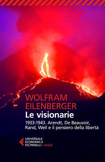 Le visionarie 1933-1943. Arendt, De Beauvoir, Rand, Weil e il pensiero della libertà - Wolfram Eilenberger - Libro Feltrinelli 2022, Universale economica. Saggi | Libraccio.it