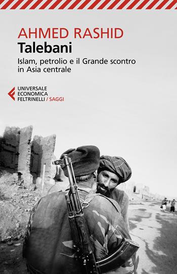 Talebani. Islam, petrolio e il grande scontro in Asia centrale - Ahmed Rashid - Libro Feltrinelli 2022, Universale economica. Saggi | Libraccio.it