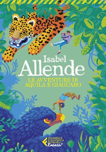 Le avventure di Aquila e Giaguaro - Isabel Allende - Libro Feltrinelli 2023, Universale economica. Ragazzi | Libraccio.it