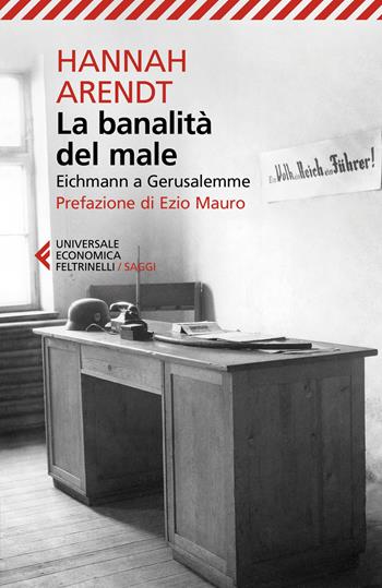 La banalità del male. Eichmann a Gerusalemme. Nuova ediz. - Hannah Arendt - Libro Feltrinelli 2023, Universale economica. Saggi | Libraccio.it