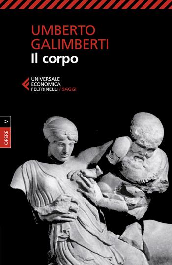 Opere. Vol. 5: Il corpo - Umberto Galimberti - Libro Feltrinelli 2023, Universale economica. Saggi | Libraccio.it