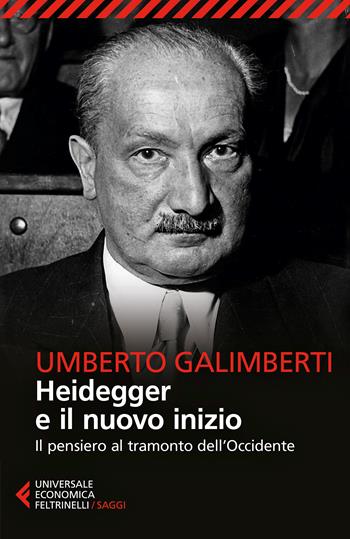 Heidegger e il nuovo inizio. Il pensiero al tramonto dell’Occidente - Umberto Galimberti - Libro Feltrinelli 2023, Universale economica. Saggi | Libraccio.it