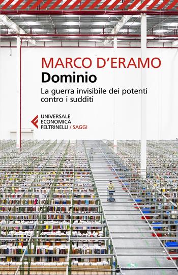 Dominio. La guerra invisibile dei potenti contro i sudditi - Marco D'Eramo - Libro Feltrinelli 2023, Universale economica. Saggi | Libraccio.it