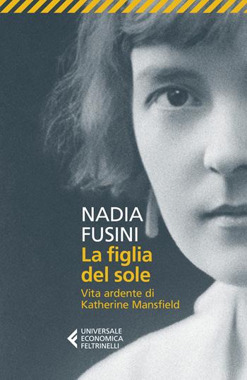 La figlia del sole. Vita ardente di Katherine Mansfield - Nadia Fusini - Libro Feltrinelli 2023, Universale economica | Libraccio.it