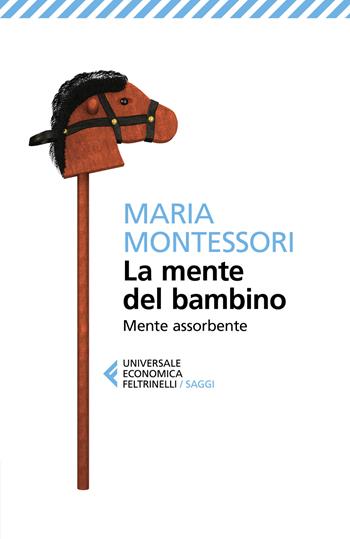 La mente del bambino. Mente assorbente - Maria Montessori - Libro Feltrinelli 2023, Universale economica. Saggi | Libraccio.it