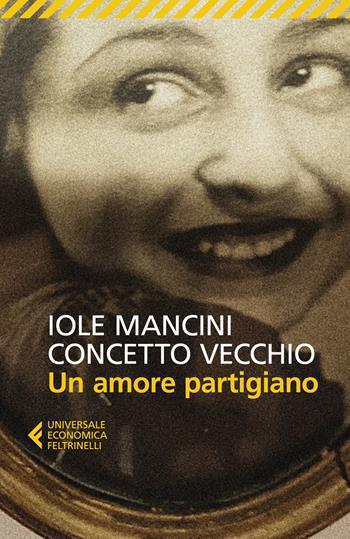 Un amore partigiano - Iole Mancini, Concetto Vecchio - Libro Feltrinelli 2023, Universale economica | Libraccio.it