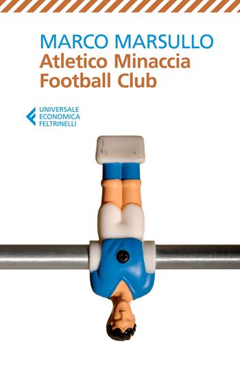 Atletico Minaccia Football Club - Marco Marsullo - Libro Feltrinelli 2023, Universale economica | Libraccio.it