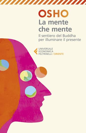 La mente che mente. Commenti al Dhammapada, il sentiero di Gautama il Buddha. Nuova ediz. - Osho - Libro Feltrinelli 2023, Universale economica. Oriente | Libraccio.it
