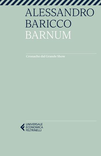 Barnum. Cronache dal grande show - Alessandro Baricco - Libro Feltrinelli 2023, Super universale economica | Libraccio.it