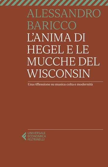 L'anima di Hegel e le mucche del Wisconsin. Una riflessione su musica colta e modernità - Alessandro Baricco - Libro Feltrinelli 2023, Super universale economica | Libraccio.it