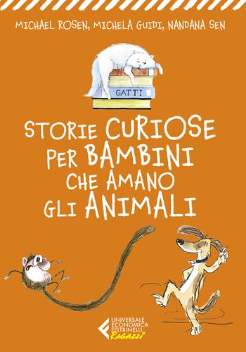 Storie curiose per bambini che amano gli animali - Michael Rosen, Michela Guidi, Nandana Sen - Libro Feltrinelli 2024, Universale economica. Ragazzi | Libraccio.it