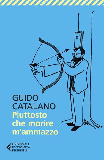 Piuttosto che morire m'ammazzo - Guido Catalano - Libro Feltrinelli 2024, Universale economica | Libraccio.it