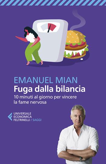 Fuga dalla bilancia. 10 minuti al giorno per vincere la fame nervosa - Emanuel Mian - Libro Feltrinelli 2024, Universale economica. Saggi | Libraccio.it