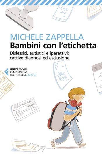 Bambini con l’etichetta. Dislessici, autistici, iperattivi: cattive diagnosi ed esclusione - Michele Zappella - Libro Feltrinelli 2024, Universale economica. Saggi | Libraccio.it