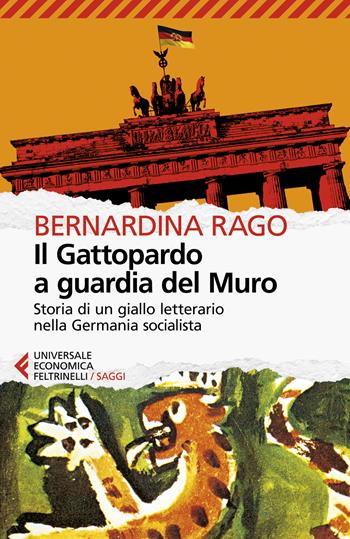 Il Gattopardo a guardia del muro. Storia di un giallo letterario nella Germania socialista - Bernardina Rago - Libro Feltrinelli 2024, Universale economica. Saggi | Libraccio.it