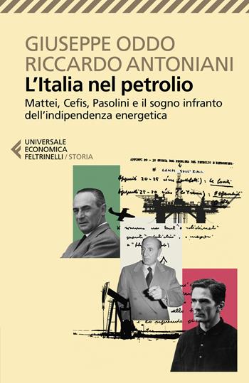 L'Italia nel petrolio. Mattei, Cefis, Pasolini e il sogno infranto dell'indipendenza energetica - Giuseppe Oddo, Riccardo Antoniani - Libro Feltrinelli 2024, Universale economica. Storia | Libraccio.it