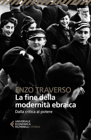 La fine della modernità ebraica. Dalla critica al potere - Enzo Traverso - Libro Feltrinelli 2024, Universale economica. Storia | Libraccio.it