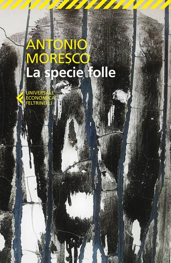 La specie folle - Antonio Moresco - Libro Feltrinelli 2024, Universale economica | Libraccio.it