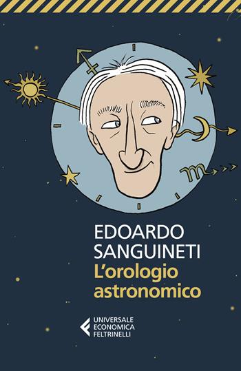 L'orologio astronomico - Edoardo Sanguineti - Libro Feltrinelli 2024, Universale economica | Libraccio.it