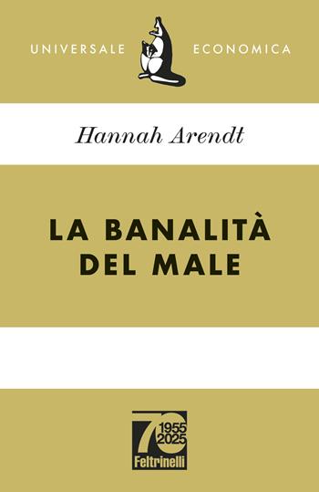 La banalità del male. Ediz. 70° anniversario - Hannah Arendt - Libro Feltrinelli 2025, Universale economica | Libraccio.it