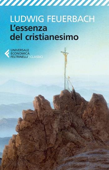 L'essenza del cristianesimo - Ludwig Feuerbach - Libro Feltrinelli 2013, Universale economica. I classici | Libraccio.it