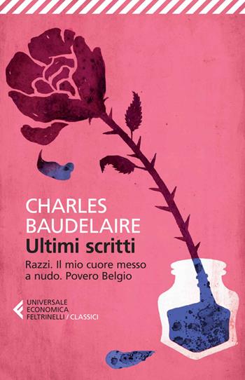 Ultimi scritti: Razzi-Il mio cuore messo a nudo-Povero Belgio - Charles Baudelaire - Libro Feltrinelli 2014, Universale economica. I classici | Libraccio.it