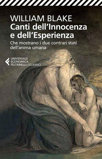 Canti dell'innocenza e dell'esperienza. Che mostrano i due contrari stati dell'anima umana - William Blake - Libro Feltrinelli 2014, Universale economica. I classici | Libraccio.it